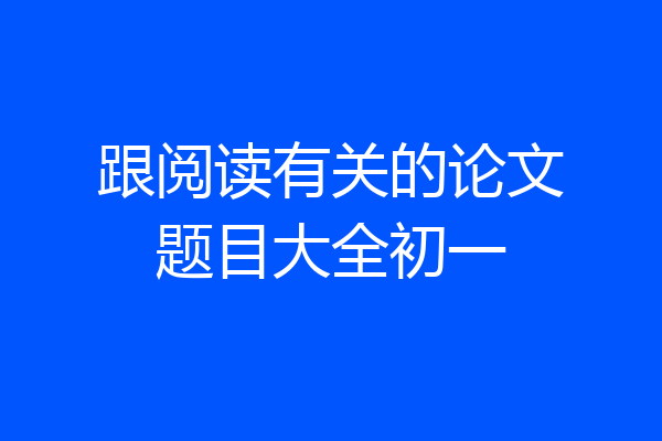 跟阅读有关的论文题目大全初一