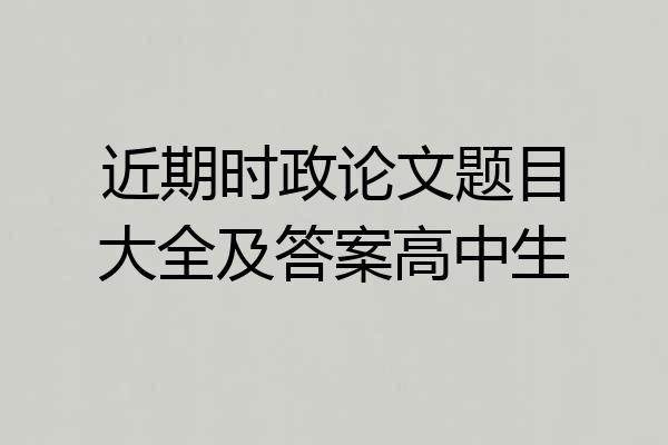 近期时政论文题目大全及答案高中生