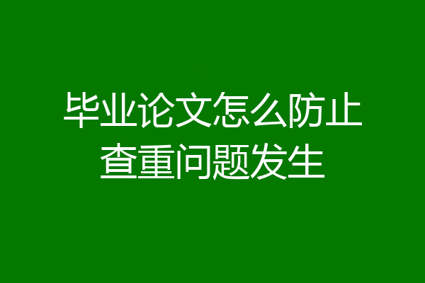 毕业论文怎么防止查重问题发生