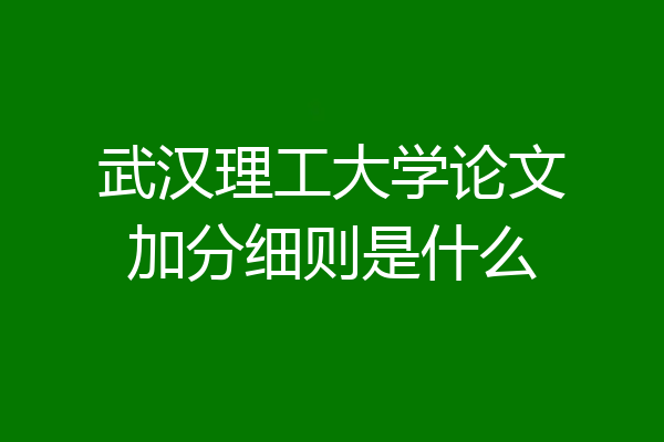 武汉理工大学论文加分细则是什么