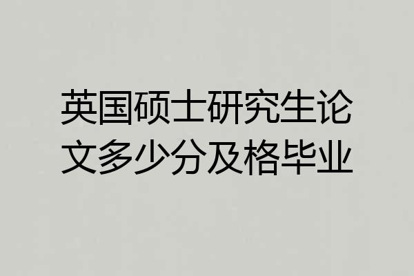 英国硕士研究生论文多少分及格毕业