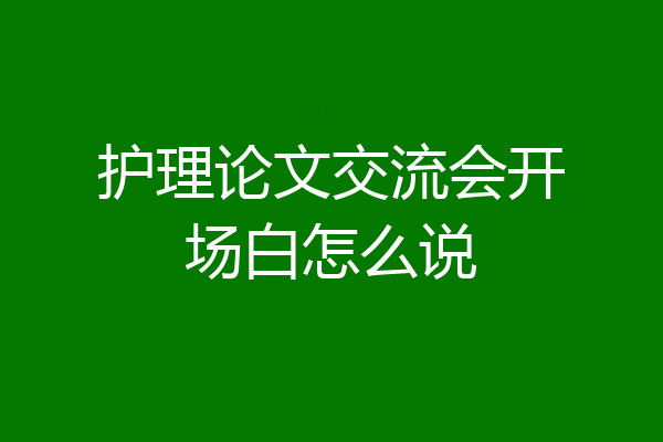 护理论文交流会开场白怎么说