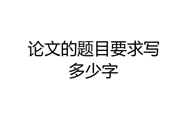 论文的题目要求写多少字