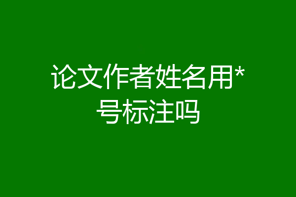 论文作者姓名用*号标注吗
