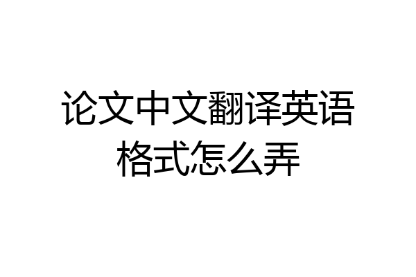 论文中文翻译英语格式怎么弄