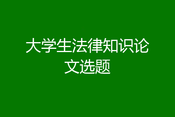 大学生法律知识论文选题