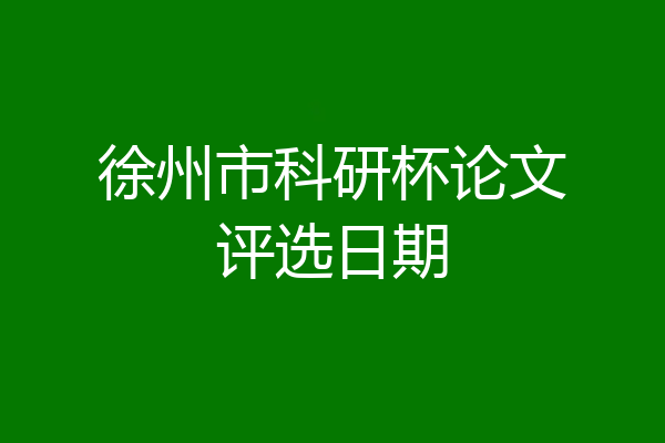 徐州市科研杯论文评选日期
