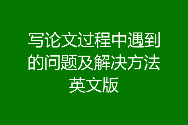 写论文过程中遇到的问题及解决方法英文版