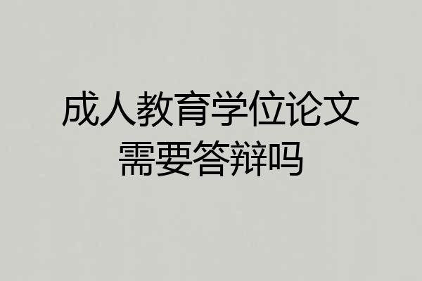 成人教育学位论文需要答辩吗