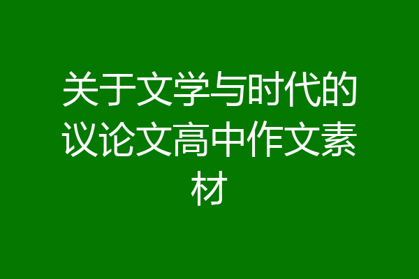 关于文学与时代的议论文高中作文素材