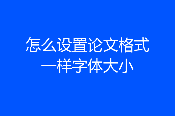 怎么设置论文格式一样字体大小