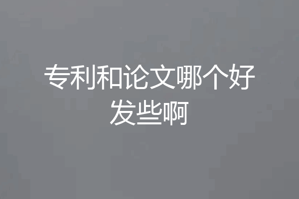 专利和论文哪个好发些啊