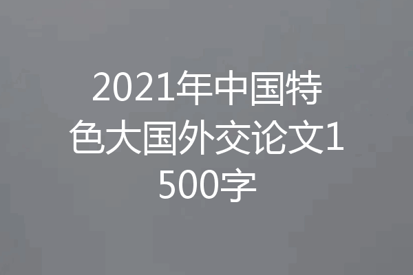 2021年中国特色大国外交论文1500字