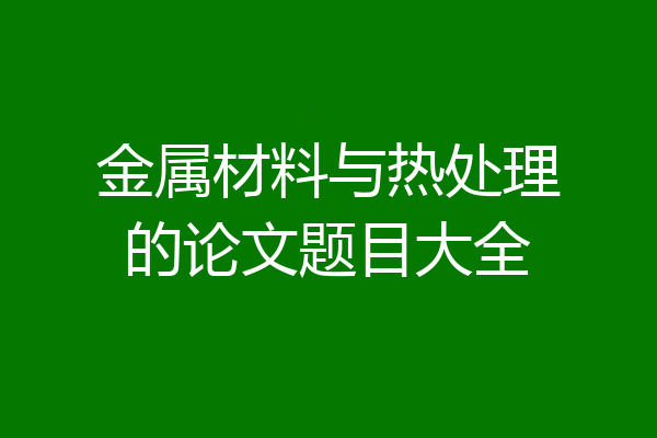 金属材料与热处理的论文题目大全