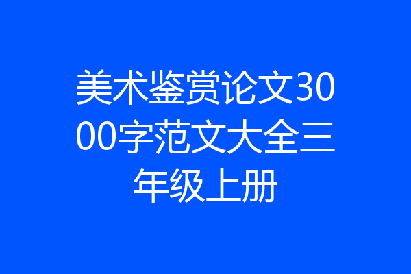 美术鉴赏论文3000字范文大全三年级上册