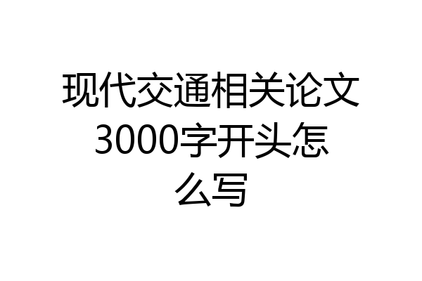 现代交通相关论文3000字开头怎么写