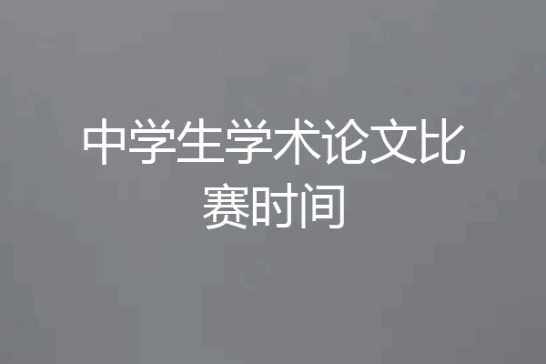 中学生学术论文比赛时间