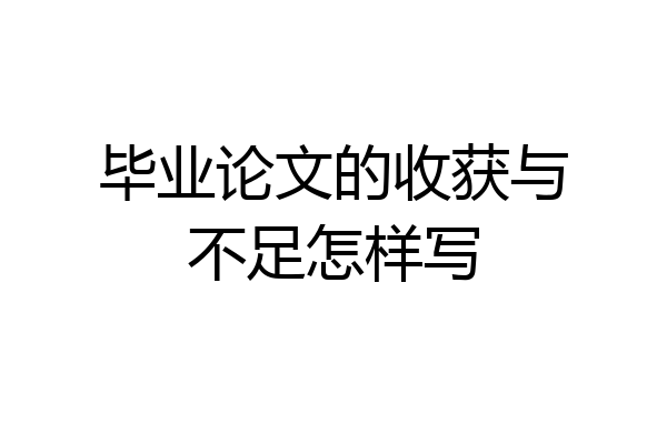毕业论文的收获与不足怎样写