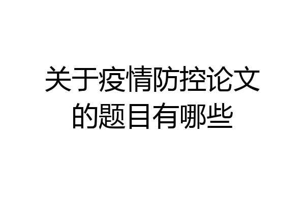 关于疫情防控论文的题目有哪些
