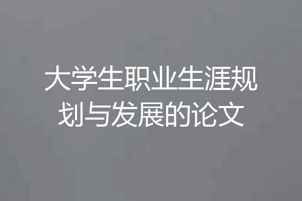 大学生职业生涯规划与发展的论文