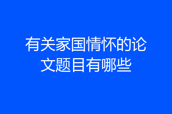 有关家国情怀的论文题目有哪些