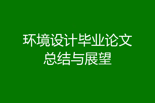 环境设计毕业论文总结与展望