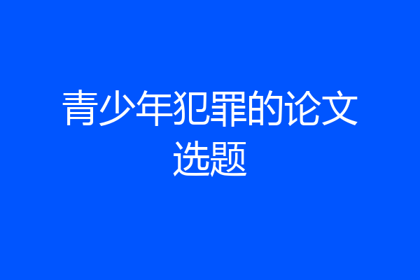 青少年犯罪的论文选题