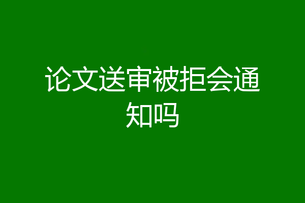 论文送审被拒会通知吗