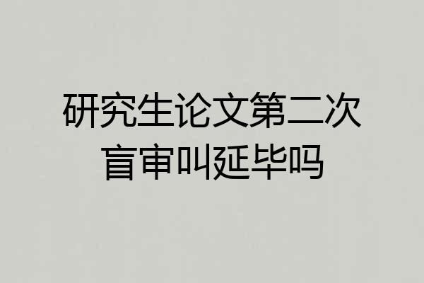 研究生论文第二次盲审叫延毕吗