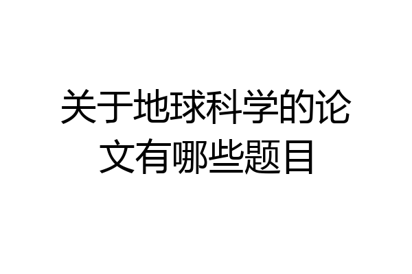 关于地球科学的论文有哪些题目