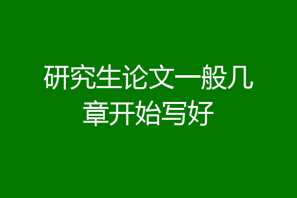 研究生论文一般几章开始写好
