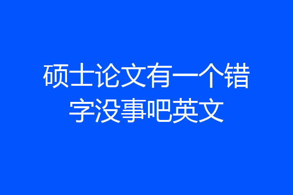 硕士论文有一个错字没事吧英文