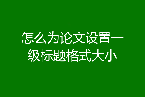 怎么为论文设置一级标题格式大小