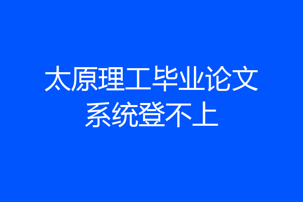 太原理工毕业论文系统登不上