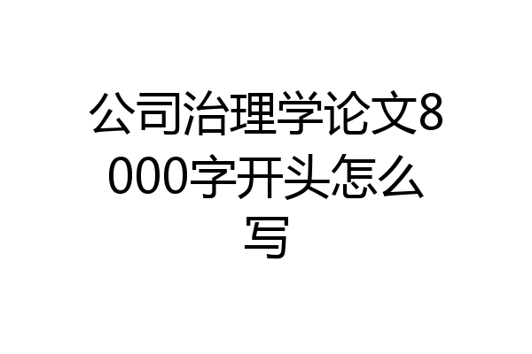 公司治理学论文8000字开头怎么写