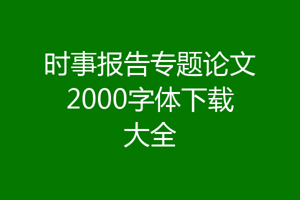 时事报告专题论文2000字体下载大全