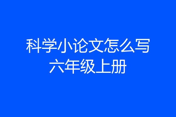科学小论文怎么写六年级上册