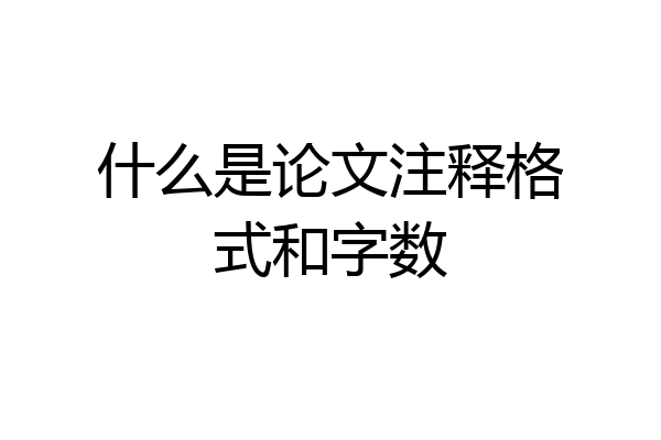 什么是论文注释格式和字数