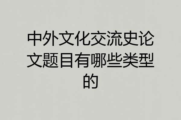 中外文化交流史论文题目有哪些类型的
