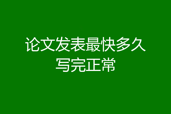 论文发表最快多久写完正常