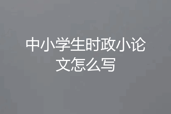 中小学生时政小论文怎么写