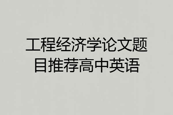 工程经济学论文题目推荐高中英语