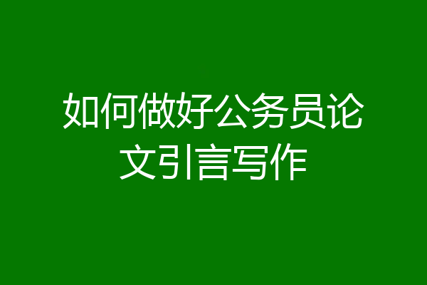 如何做好公务员论文引言写作
