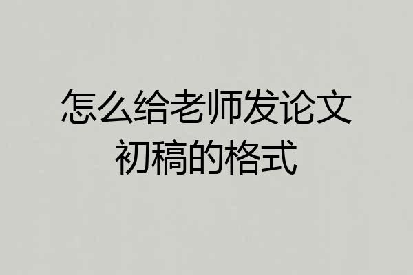 怎么给老师发论文初稿的格式