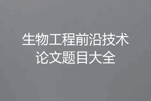生物工程前沿技术论文题目大全