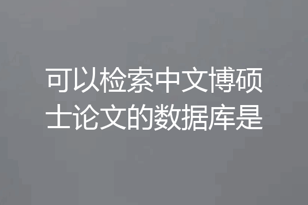 可以检索中文博硕士论文的数据库是