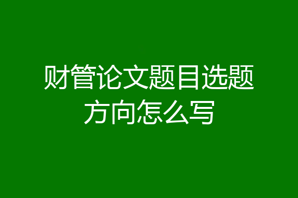 财管论文题目选题方向怎么写