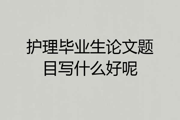护理毕业生论文题目写什么好呢