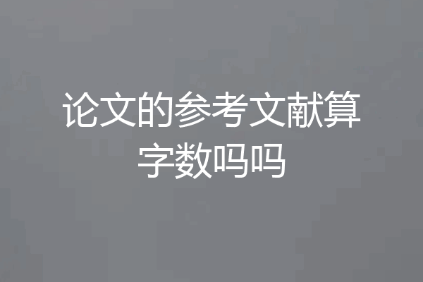 论文的参考文献算字数吗吗
