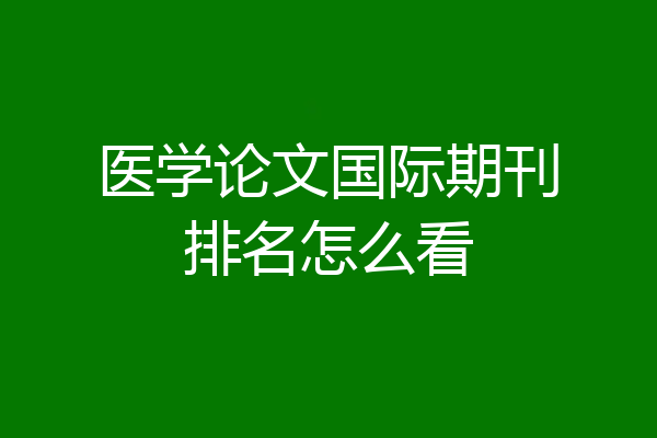 医学论文国际期刊排名怎么看